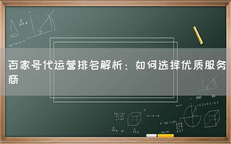 百家号代运营排名解析：如何选择优质服务商