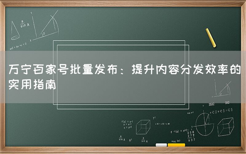 万宁百家号批量发布：提升内容分发效率的实用指南