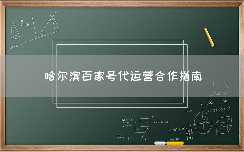 哈尔滨百家号代运营合作指南