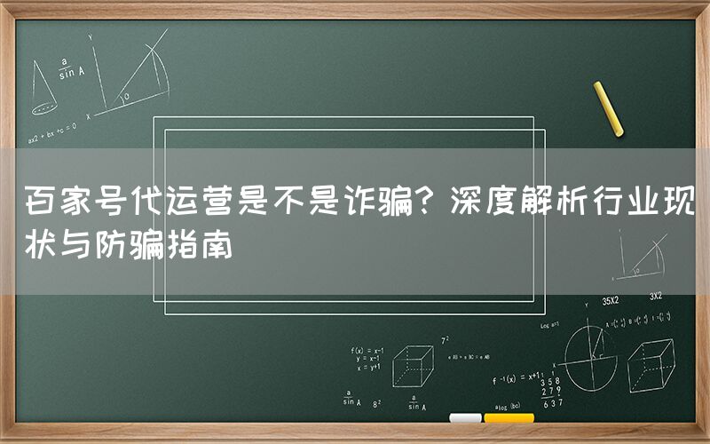 百家号代运营是不是诈骗？深度解析行业现状与防骗指南