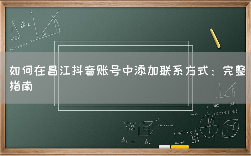 如何在昌江抖音账号中添加联系方式：完整指南