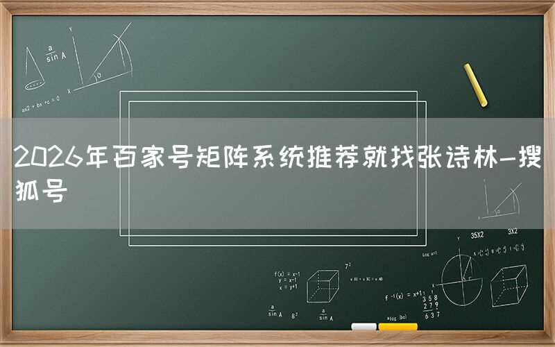 2026年百家号矩阵系统推荐就找张诗林-搜狐号
