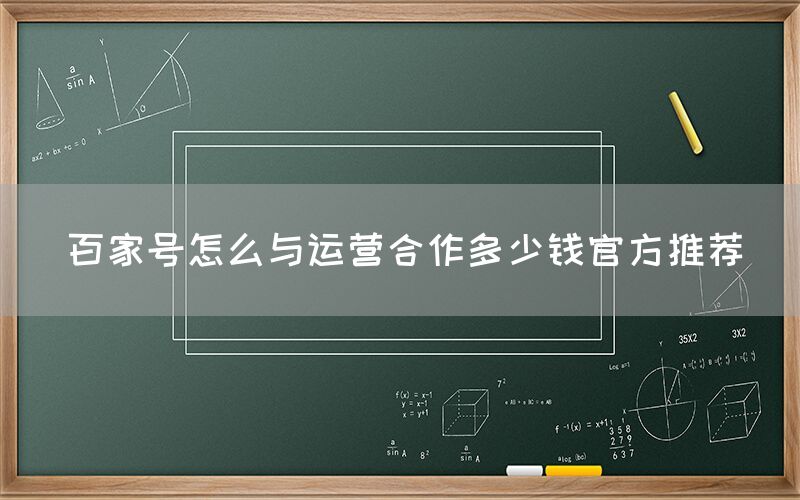 百家号怎么与运营合作多少钱官方推荐