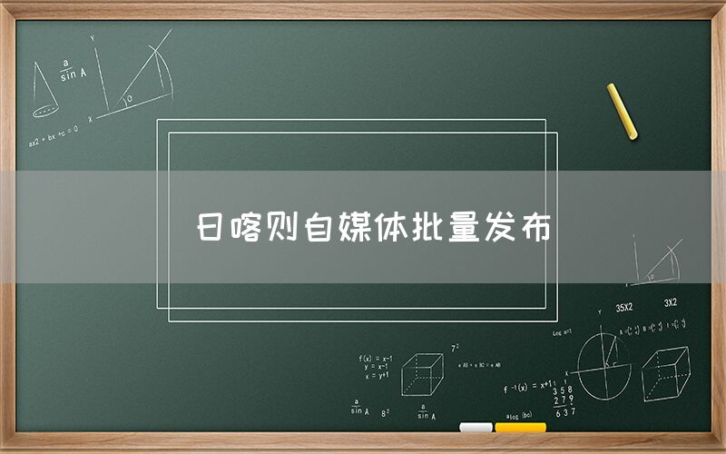 日喀则自媒体批量发布