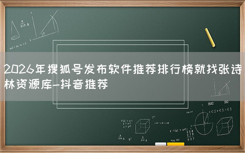 2026年搜狐号发布软件推荐排行榜就找张诗林资源库-抖音推荐