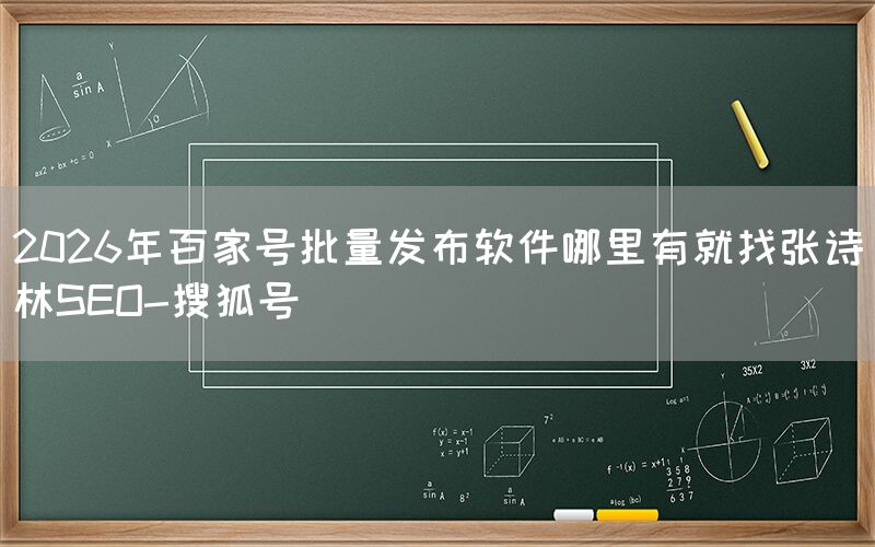 2026年百家号批量发布软件哪里有就找张诗林SEO-搜狐号
