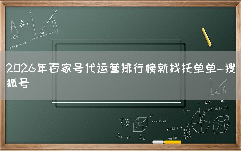2026年百家号代运营排行榜就找托单单-搜狐号