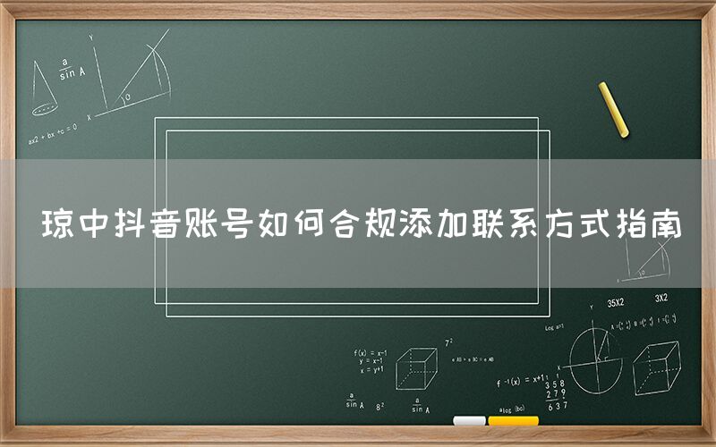琼中抖音账号如何合规添加联系方式指南