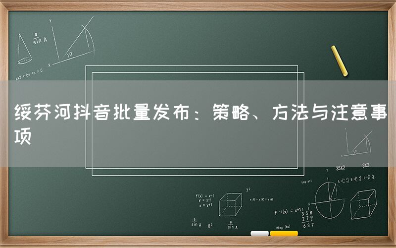 绥芬河抖音批量发布：策略、方法与注意事项